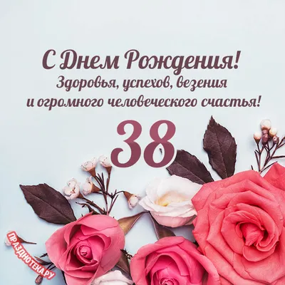 Открытки с Днём Рождения 38 лет, именные мужчинам и женщинам, красивые и  прикольные