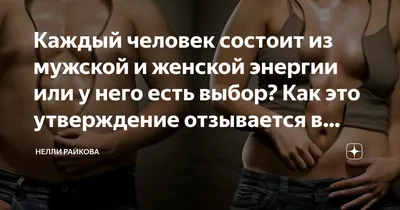 Каждый человек состоит из мужской и женской энергии или у него есть выбор?  Как это утверждение отзывается в повседневной жизни | Нелли Райкова | Дзен